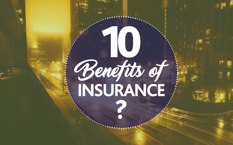 Top 10 Benefits of Having an Insurance Policy
